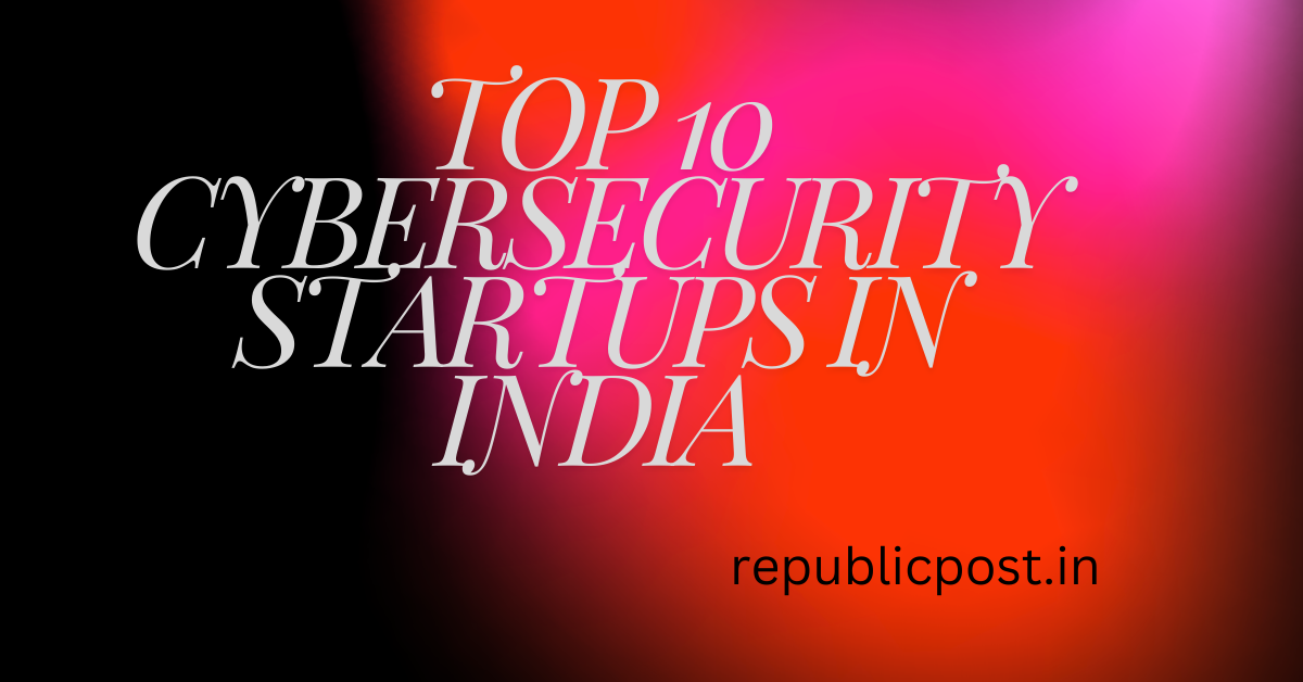 Top 10 Cybersecurity Startups in India