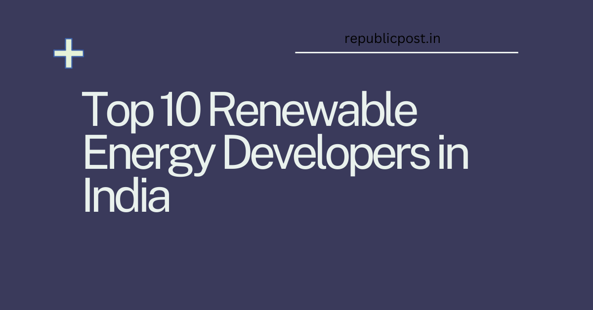 Top 10 Renewable Energy Developers in India