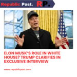 Elon Musk’s Role in White House? Trump Clarifies in Exclusive Interview