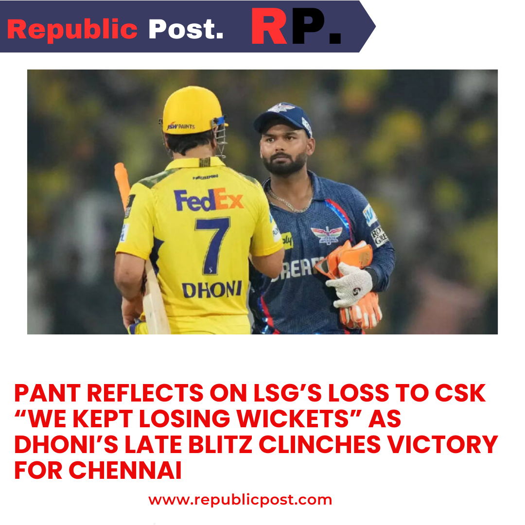 Pant Reflects on LSG’s Loss to CSK “We Kept Losing Wickets” as Dhoni’s Late Blitz Clinches Victory for Chennai